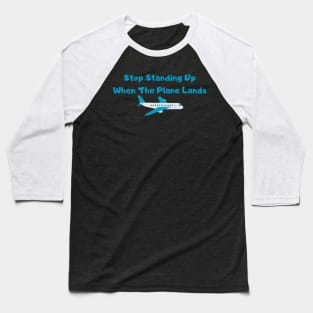 Hilarious Airplane Humor Shirt - "Stop Standing Up When The Plane Lands" Tee, Perfect Gift for Frequent Flyers & Travel Enthusiasts Baseball T-Shirt